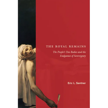 The Royal Remains: The People's Two Bodies and the Endgames of Sovereignty