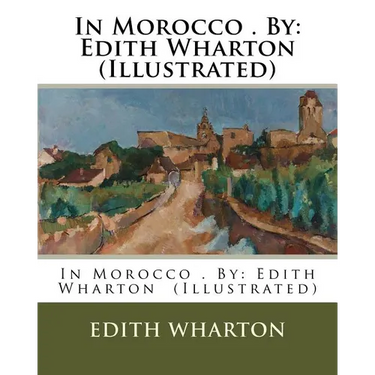 In Morocco . By: Edith Wharton (Illustrated)