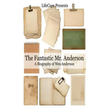 The Fantastic Mr. Anderson: A Biography of Wes Anderson