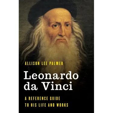 Leonardo da Vinci: A Reference Guide to His Life and Works
