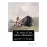 The story of the Indian. By: George Bird Grinnell (illustrated): Indians of North America -- The West
