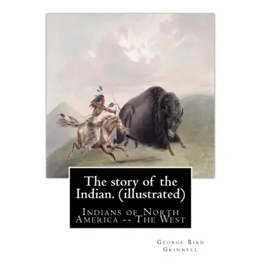 The story of the Indian. By: George Bird Grinnell (illustrated): Indians of North America -- The West