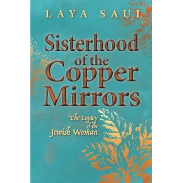 Sisterhood of the Copper Mirrors: The Legacy of the Jewish Woman
