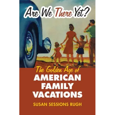 Are We There Yet?: The Golden Age of American Family Vacations