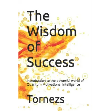 The Wisdom of Success: Introduction to the powerful world of Quantum Motivational Intelligence