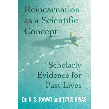 Reincarnation as a Scientific Concept: Scholarly Evidence for Past Lives