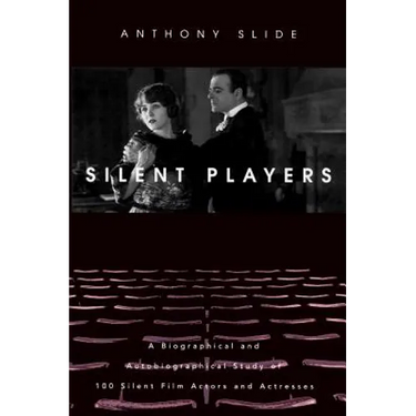 Silent Players: A Biographical and Autobiographical Study of 100 Silent Film Actors and Actresses