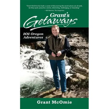 Grant's Getaways: 101 Oregon Adventures