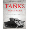 The Tanks of World War II: The History and Legacy of Tank Warfare between the Allies and Axis