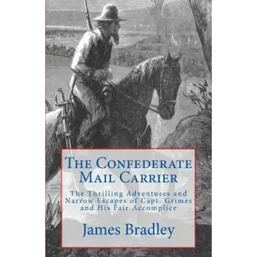 The Confederate Mail Carrier: The Thrilling Adventures and Narrow Escapes of Capt. Grimes and His Fair Accomplice