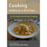 Cooking without a Kitchen.. Eco-Friendly Quick & Easy Cooking (B&W): From the kitchen of Artisan Bread with Steve