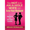 How Not to be an A-Hole Wife and Lose Your Husband