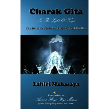 Charak Gita (The Book Of Medicine and Mystical Healing): In The Light Of Kriya