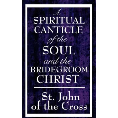 A Spiritual Canticle of the Soul and the Bridegroom Christ