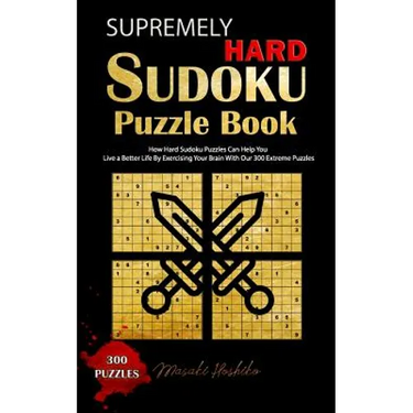 Supremely Hard Sudoku Puzzle Book: How Hard Sudoku Puzzles Can Help You Live a Better Life By Exercising Your Brain With Our 300 Extreme Puzzles