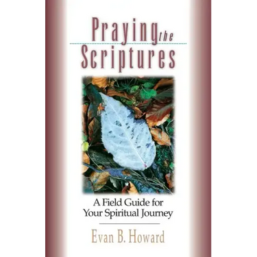 Praying the Scriptures: A Field Guide for Your Spiritual Journey