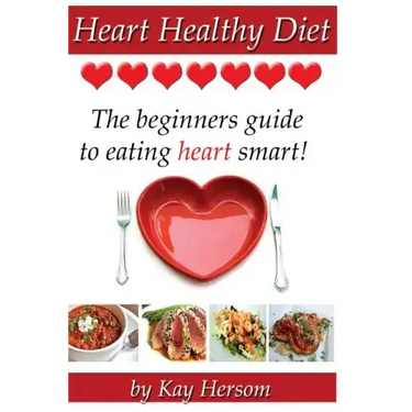 Heart Healthy Diet: The Beginners Guide to Eating Heart Smart!