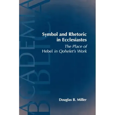 Symbol and Rhetoric in Ecclesiastes: The Place of Hebel in Qohelet's Work