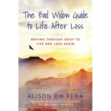 The Bad Widow Guide to Life After Loss: Moving Through Grief to Live and Love Again