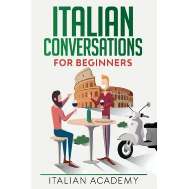 Italian Conversations for Beginners: 150 Italian Dialogues with Translation and Reading Comprehension Exercises