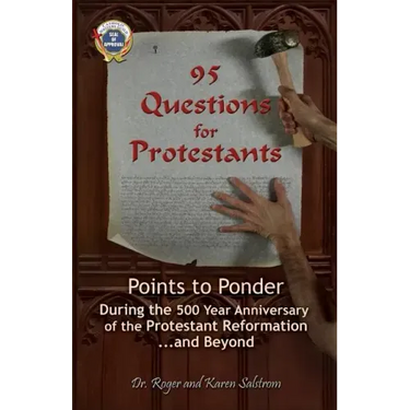 95 Questions for Protestants: Points to Ponder During the 500 Year Anniversary of the Protestant Reformation...and Beyond