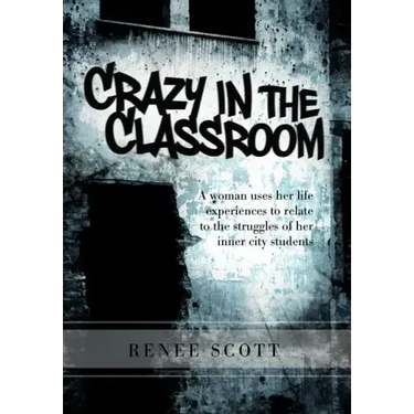 Crazy in the Classroom: A Woman Uses Her Life Experiences to Relate to the Struggles of Her Inner City Students