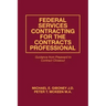 Federal Services Contracting for the Contracts Professional: Guidance from Preaward to Contract Closeout