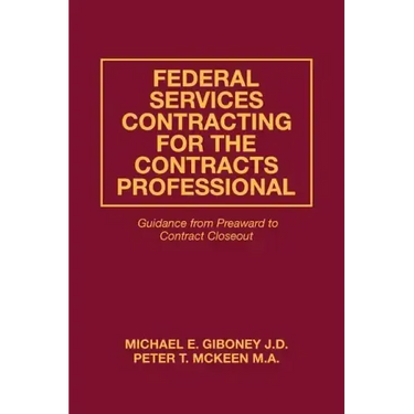 Federal Services Contracting for the Contracts Professional: Guidance from Preaward to Contract Closeout