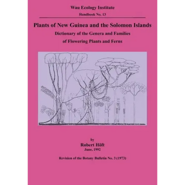 Plants of New Guinea and the Solomon Islands: Dictionary of the Genera and Families of Flowering Plants and Ferns (Wau Ecology Institute Handbook, 13)
