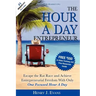 The Hour a Day Entrepreneur: Escape the Rat Race and Achieve Entrepreneurial Freedom with Only One Focused Hour a Day