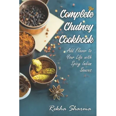 The Complete Chutney Cookbook: Add Flavor to Your Life with Spicy Indian Sauces