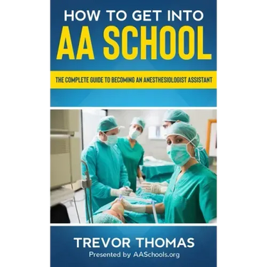 How to Get Into AA School: The Complete Guide to Becoming an Anesthesiologist Assistant