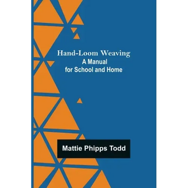 Hand-Loom Weaving: A Manual for School and Home