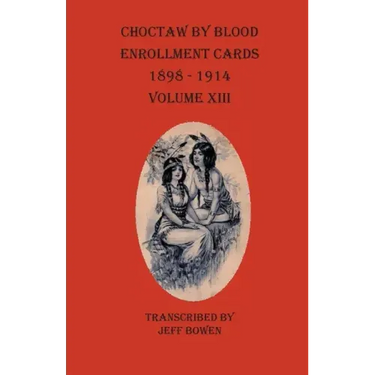 Choctaw By Blood Enrollment Cards 1898-1914 Volume XIII