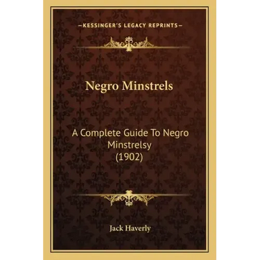 Negro Minstrels: A Complete Guide to Negro Minstrelsy (1902)