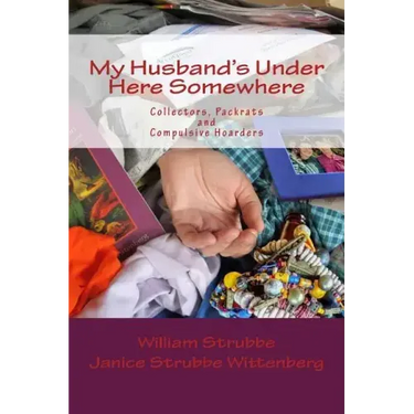 My Husband's Under Here Somewhere: Collectors, Packrats, and Compulsive Hoarders