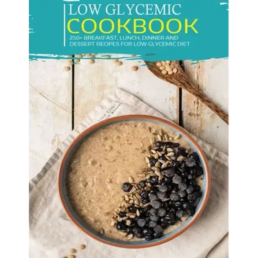 Low Glycemic Cookbook: 250+ Breakfast, Lunch, Dinner and Dessert Recipes for Low Glycemic Diet
