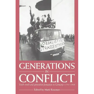 Generations in Conflict: Youth Revolt and Generation Formation in Germany 1770 1968