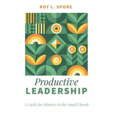 Productive Leadership: A Guide for Ministry in the Small Church