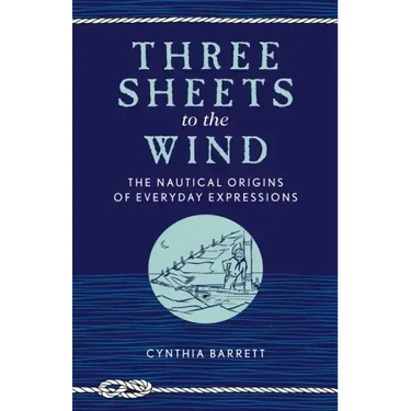 Three Sheets to the Wind: The Nautical Origins of Everyday Expressions