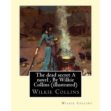 The dead secret A novel, By Wilkie Collins (illustrated)