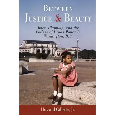 Between Justice and Beauty: Race, Planning, and the Failure of Urban Policy in Washington, D.C.