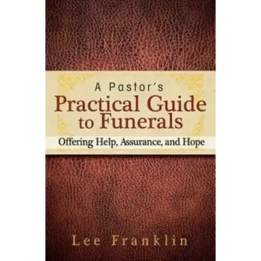 A Pastor's Practical Guide to Funerals: Offering Help, Assurance, and Hope