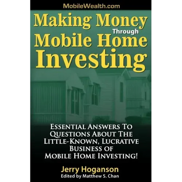 Making Money Through Mobile Home Investing: Essential Answers to Questions about the Little-Known, Lucrative Business of Mobile Home Investing!
