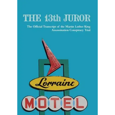 The 13th Juror: The Official Transcript Of The Martin Luther King Assassination Conspiracy Trial