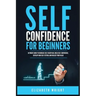 Self-Confidence for Beginners: Ultimate Guide to Increase Self-Discipline, Build Self-Confidence, Develop High Self-Esteem, and Realize Your Value