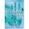 The Dependent Gene: The Fallacy of Nature Vs. Nurture