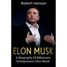 Elon Musk: A Biography of Billionaire Entrepreneur Elon Musk