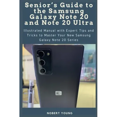Senior's Guide to the Samsung Galaxy Note 20 and Note 20 Ultra: Illustrated Manual with Expert Tips and Tricks to Master Your New Samsung Galaxy Note