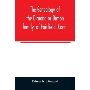 The genealogy of the Dimond or Dimon family, of Fairfield, Conn.: together with records of the Dimon or Dymont family of East Hampton, Long Island, an
